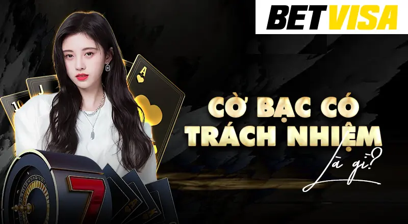 Chơi Có Trách Nhiệm 1 BetVisa cam kết chơi có trách nhiệm